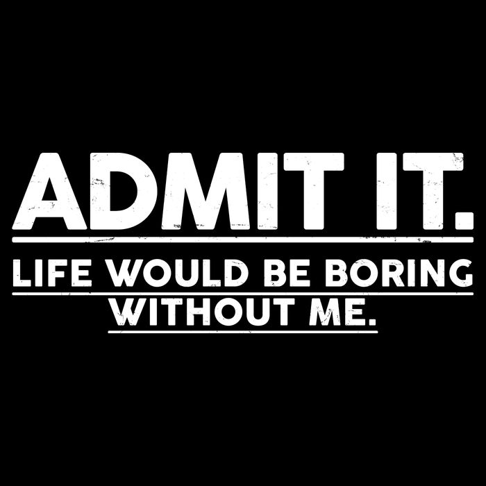 Funny Admit It Life Would Be Boring Without Me Bucket Hat