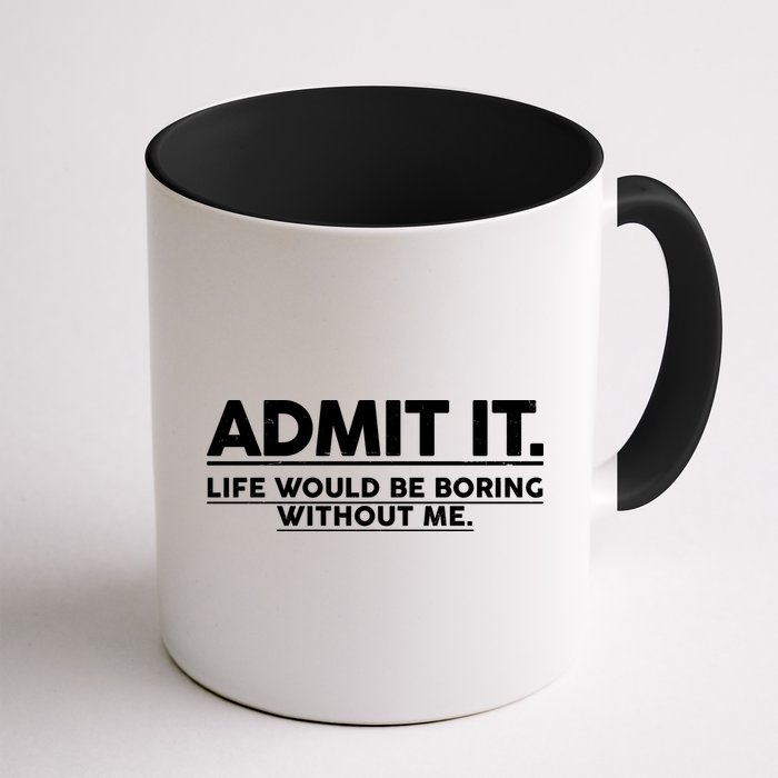 Funny Admit It Life Would Be Boring Without Me Mug