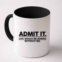 Funny Admit It Life Would Be Boring Without Me Mug