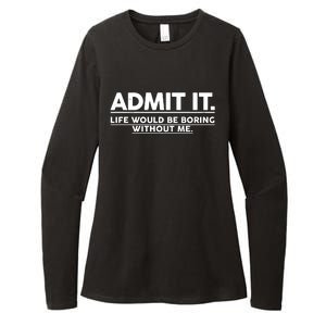 Funny Admit It Life Would Be Boring Without Me Womens CVC Long Sleeve Shirt