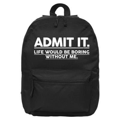 Funny Admit It Life Would Be Boring Without Me 16 in Basic Backpack
