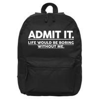 Funny Admit It Life Would Be Boring Without Me 16 in Basic Backpack