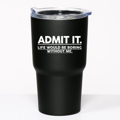 Funny Admit It Life Would Be Boring Without Me Tumbler