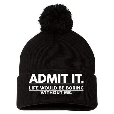 Funny Admit It Life Would Be Boring Without Me Pom Pom 12in Knit Beanie