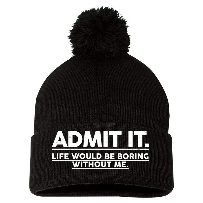 Funny Admit It Life Would Be Boring Without Me Pom Pom 12in Knit Beanie