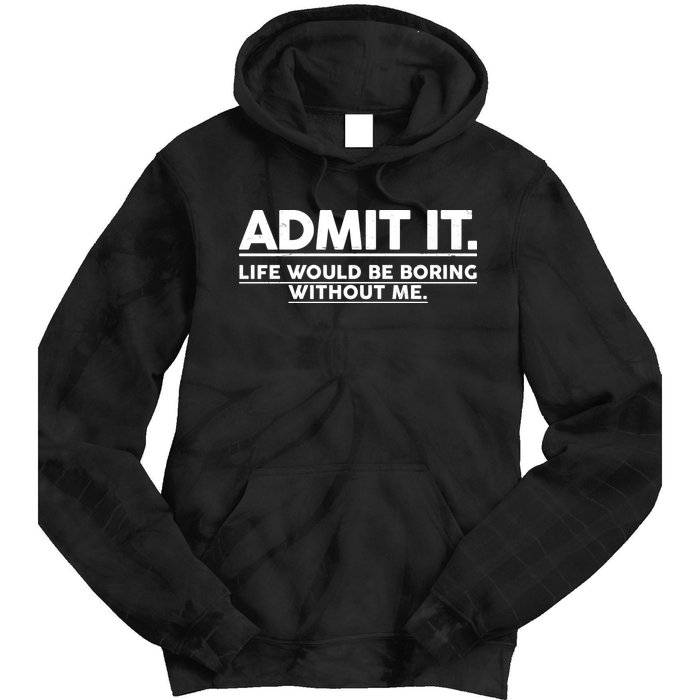 Funny Admit It Life Would Be Boring Without Me Tie Dye Hoodie