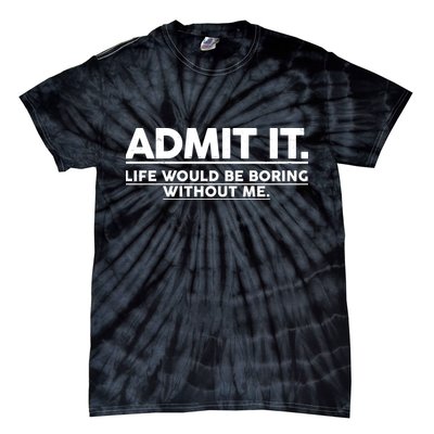 Funny Admit It Life Would Be Boring Without Me Tie-Dye T-Shirt