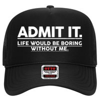 Funny Admit It Life Would Be Boring Without Me Trucker Hat