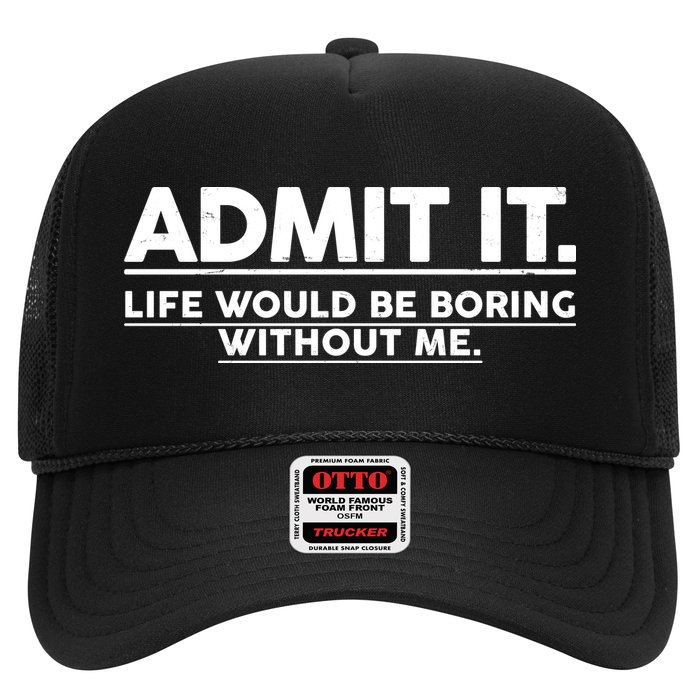 Funny Admit It Life Would Be Boring Without Me Trucker Hat