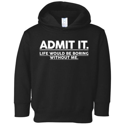Funny Admit It Life Would Be Boring Without Me Toddler Hoodie