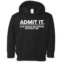Funny Admit It Life Would Be Boring Without Me Toddler Hoodie