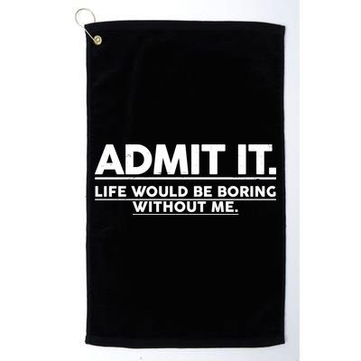 Funny Admit It Life Would Be Boring Without Me Golf Towel