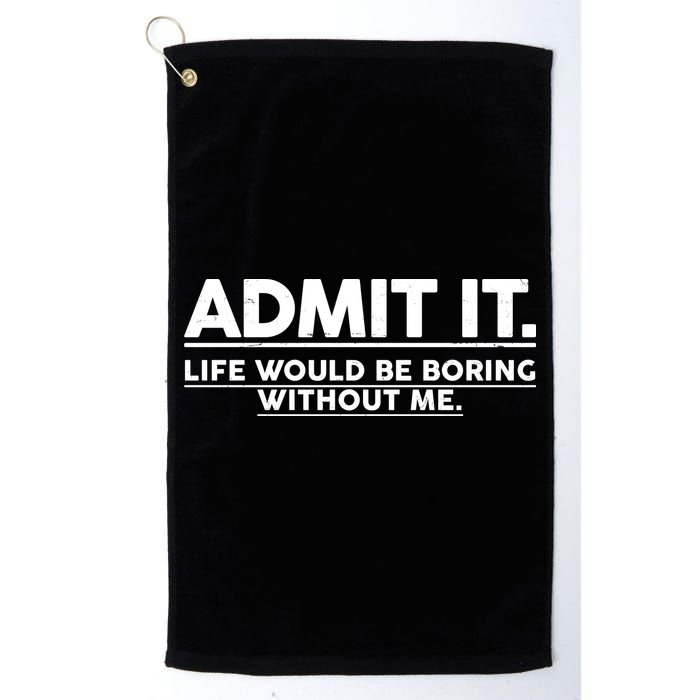 Funny Admit It Life Would Be Boring Without Me Golf Towel