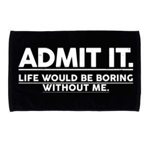 Funny Admit It Life Would Be Boring Without Me Microfiber Hand Towel