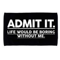 Funny Admit It Life Would Be Boring Without Me Microfiber Hand Towel