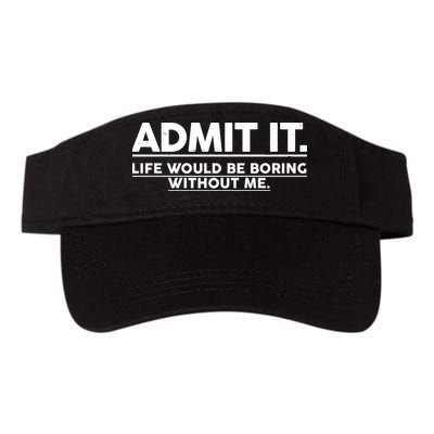 Funny Admit It Life Would Be Boring Without Me Visor