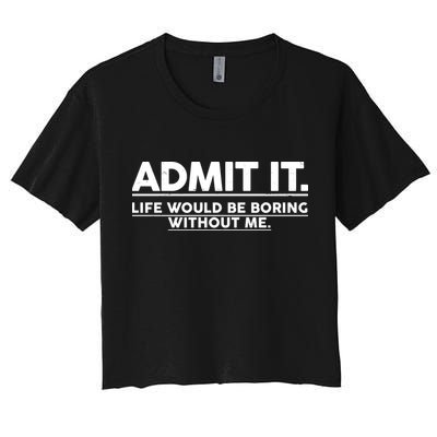 Funny Admit It Life Would Be Boring Without Me Crop Top