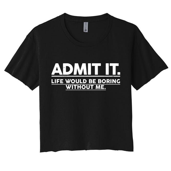 Funny Admit It Life Would Be Boring Without Me Crop Top