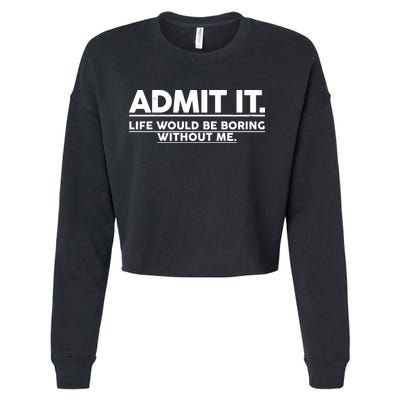 Funny Admit It Life Would Be Boring Without Me Cropped Pullover Crew