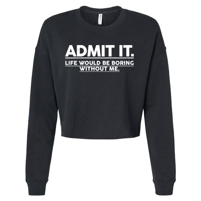Funny Admit It Life Would Be Boring Without Me Cropped Pullover Crew