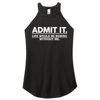 Funny Admit It Life Would Be Boring Without Me Women's Perfect Tri Rocker Tank