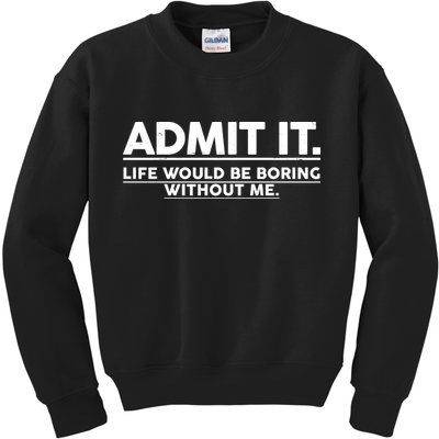 Funny Admit It Life Would Be Boring Without Me Kids Sweatshirt