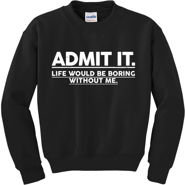 Funny Admit It Life Would Be Boring Without Me Kids Sweatshirt