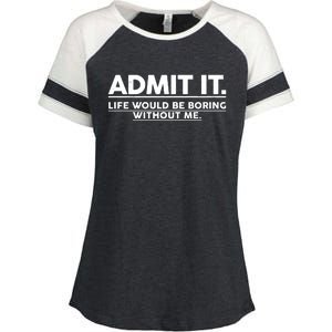 Funny Admit It Life Would Be Boring Without Me Enza Ladies Jersey Colorblock Tee