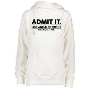 Funny Admit It Life Would Be Boring Without Me Womens Funnel Neck Pullover Hood