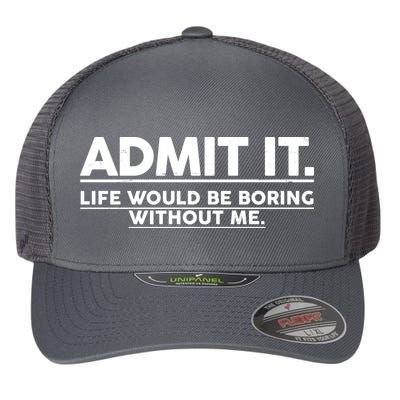 Funny Admit It Life Would Be Boring Without Me Flexfit Unipanel Trucker Cap
