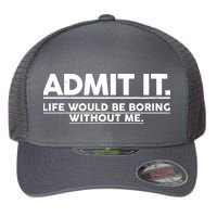 Funny Admit It Life Would Be Boring Without Me Flexfit Unipanel Trucker Cap