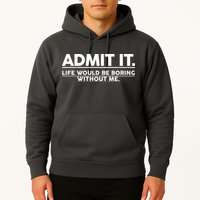 Funny Admit It Life Would Be Boring Without Me Hoodie