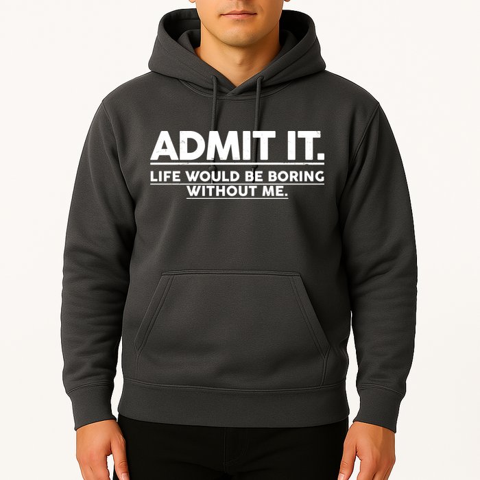 Funny Admit It Life Would Be Boring Without Me Hoodie