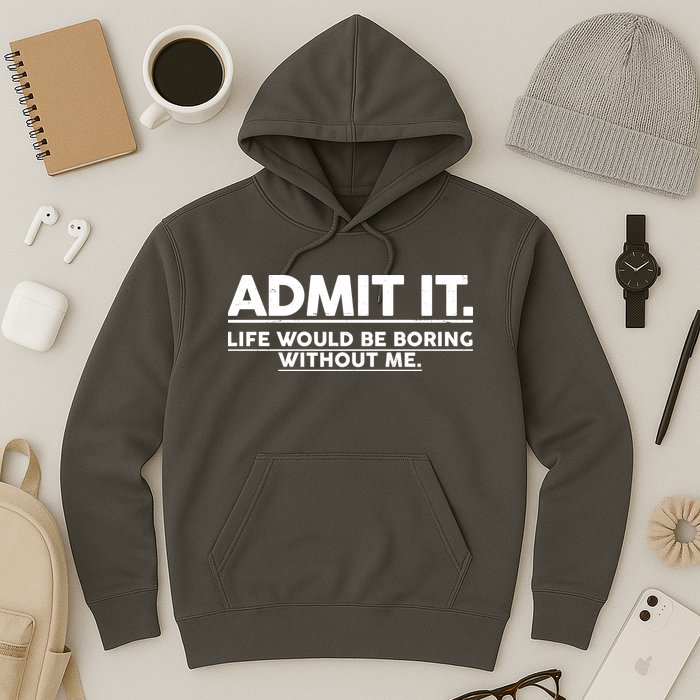 Funny Admit It Life Would Be Boring Without Me Hoodie