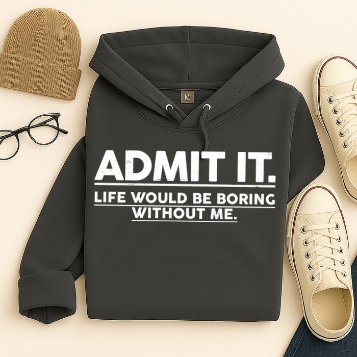 Funny Admit It Life Would Be Boring Without Me Hoodie