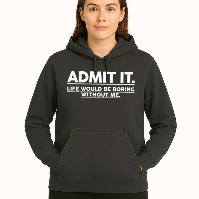 Funny Admit It Life Would Be Boring Without Me Hoodie