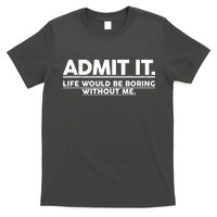Funny Admit It Life Would Be Boring Without Me T-Shirt