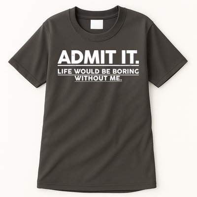 Funny Admit It Life Would Be Boring Without Me Tall T-Shirt