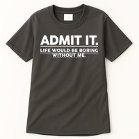 Funny Admit It Life Would Be Boring Without Me Tall T-Shirt