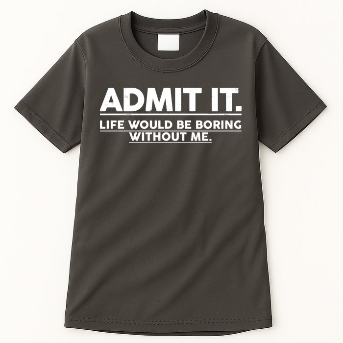 Funny Admit It Life Would Be Boring Without Me Tall T-Shirt