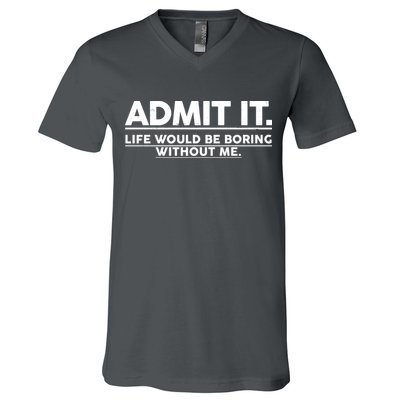 Funny Admit It Life Would Be Boring Without Me V-Neck T-Shirt