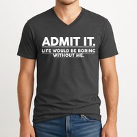 Funny Admit It Life Would Be Boring Without Me V-Neck T-Shirt