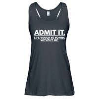 Funny Admit It Life Would Be Boring Without Me Ladies Essential Flowy Tank