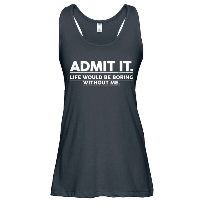 Funny Admit It Life Would Be Boring Without Me Ladies Essential Flowy Tank