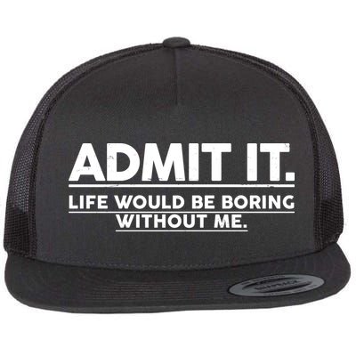 Funny Admit It Life Would Be Boring Without Me Flat Bill Trucker Hat