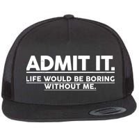 Funny Admit It Life Would Be Boring Without Me Flatbill Hat