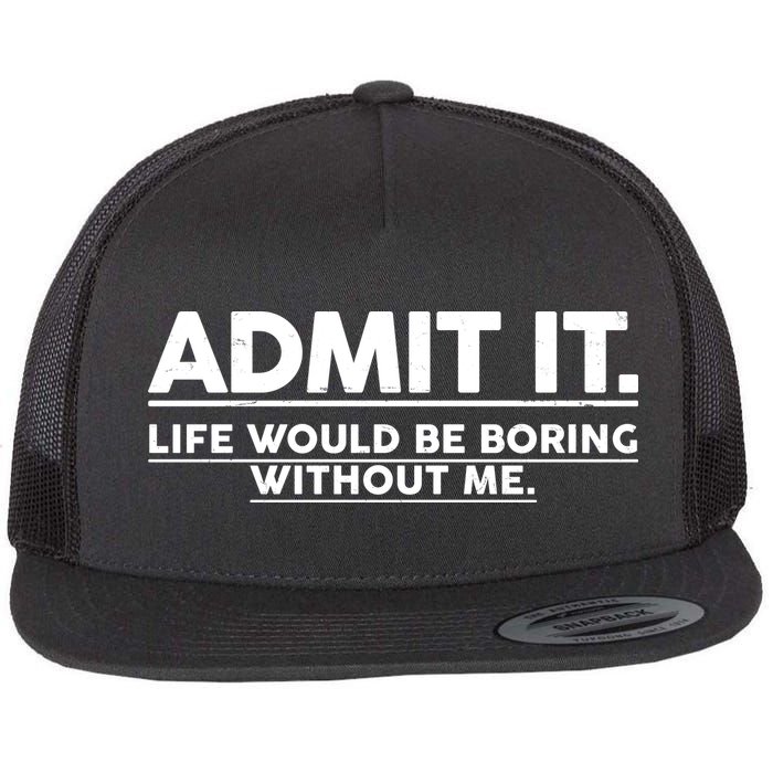Funny Admit It Life Would Be Boring Without Me Flatbill Hat