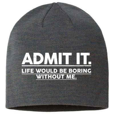 Funny Admit It Life Would Be Boring Without Me Sustainable Beanie