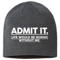 Funny Admit It Life Would Be Boring Without Me Sustainable Beanie