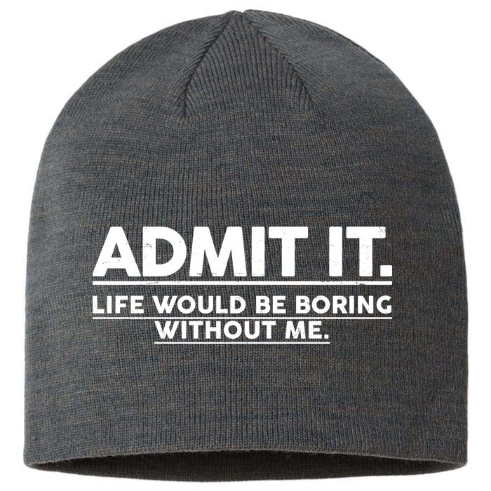 Funny Admit It Life Would Be Boring Without Me Sustainable Beanie
